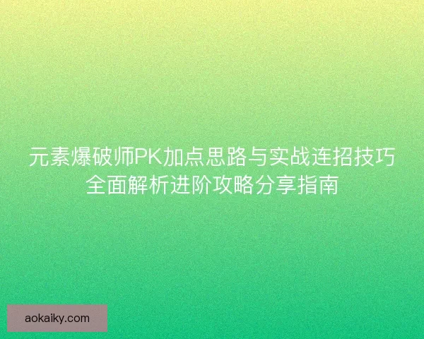元素爆破师PK加点思路与实战连招技巧全面解析进阶攻略分享指南